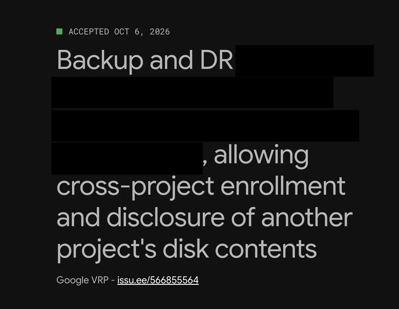 Redacted Google Bug Hunters report card: Backup and DR issue allowing cross-project enrollment and disclosure of another project’s disk contents, Accepted